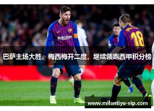 巴萨主场大胜，梅西梅开二度，继续领跑西甲积分榜